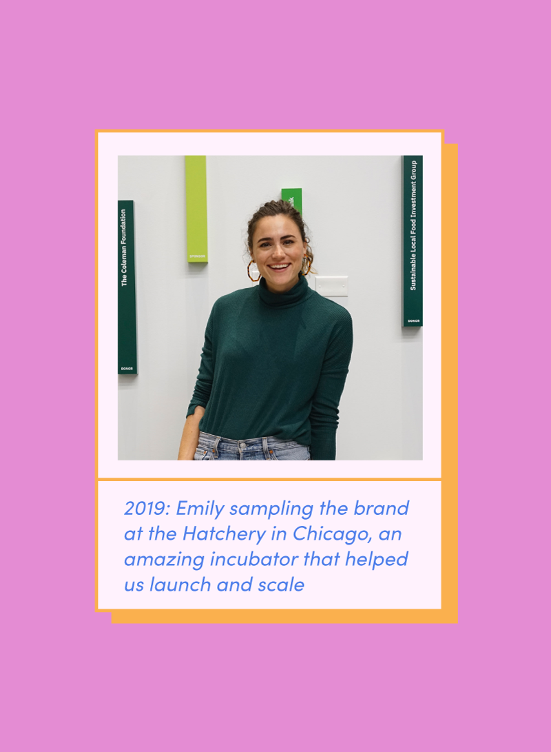 2019: Emily sampling the brand at The Hatchery in Chicago, an amazing incubator that helped us launch and scale.